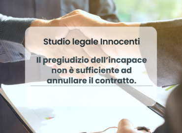 Il pregiudizio dell’incapace non è sufficiente ad annullare il contratto.